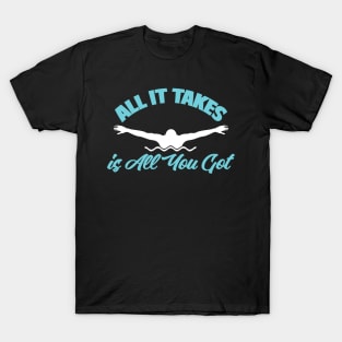 All It Takes Is All You Got Swimmer Swimming Sport T-Shirt